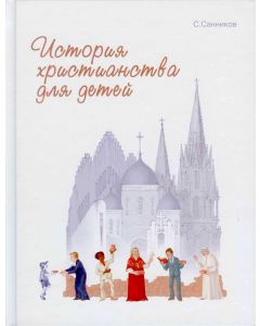 История христианства для детей. С цветными иллюстрациями. С. Санников
